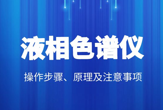 液相色譜價(jià)格、操作步驟、原理及注意事項(xiàng)